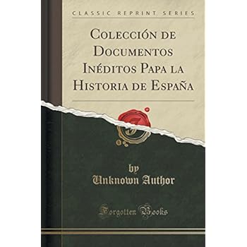 Colección de Documentos Inéditos Papa la Historia de España (Classic Reprint) Colección de Documentos Inéditos Papa la Historia de España (Classic Reprint)
