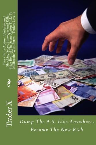 Forex Price Action : Underground Shocking Secret Strategies And Killer Price Behind The Scene Action Tricks To Millionaire With Forex - Traders Love The 9-5, Live Anywhere, Become The New Rich Paperback – 14 Sep 2016