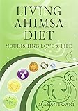 Living Ahimsa Diet: Nourishing Love & Life by 