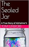 The Sealed Jar: A True Story of Alzheimer's by Tom Lunsford, Matthew Pruitt