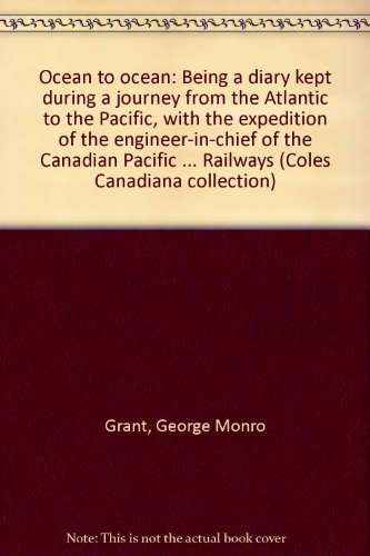Download Ocean to ocean: Being a diary kept during a journey from the Atlantic to the Pacific, with the expedition of the engineer-in-chief of the Canadian ... Railways (Coles Canadiana collection)