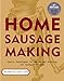 Home Sausage Making: How-to Techniques for Making and Enjoying 100 Sausages at Home