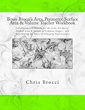 Bossy Brocci's Area, Perimeter, Surface Area & Volume Teacher Workbook: Calculating and Solving for the Area, Perimeter, Surface Area & Volume of ... the Effect of Changing Dimension(s)