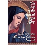 The Life of the Blessed Virgin Mary: From the Visions of Ven. Anne Catherine Emmerich