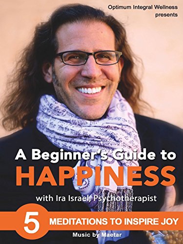 A Beginner’s Guide to Happiness  with Ira Israel: 5 Meditations to Inspire Joy