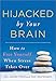 Hijacked by Your Brain: How to Free Yourself When Stress Takes Over (Groundbreaking Self-Help Book on Controlling Your Stress for Better Mental Health and Wellness)