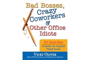 Bad Bosses, Crazy Coworkers & Other Office Idiots: 201 Smart Ways to Handle the Toughest People Issues (Self-Help Book for Being Happier and Less Stressed at Work)