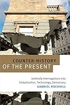 Counter-History of the Present: Untimely Interrogations into Globalization, Technology, Democracy