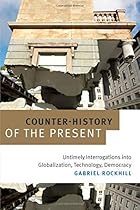 Counter-History of the Present: Untimely Interrogations into Globalization, Technology, Democracy