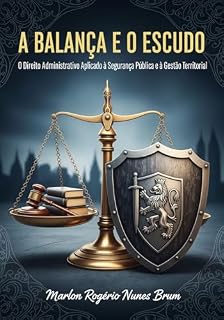 Livro A Balança e o Escudo : O Direito Administrativo aplicado à segurança pública e a gestão territorial