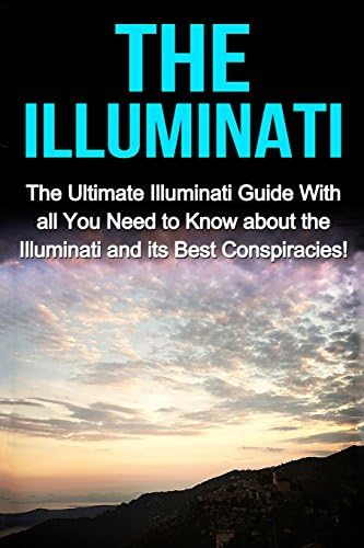 The Illuminati: The Ultimate Illuminati Guide With All You Need to Know About the Illuminati and Its Best Conspiracies! Paperback – April 28, 2015