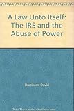 A Law Unto Itself: The IRS and the Abuse of Power cover
