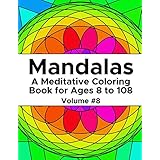 Mandalas: A Meditative Coloring Book for Ages 8 to 108 (Volume 8)