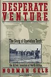 Desperate Venture: The Story of Operation Torch, the Allied Invasion of North Africa