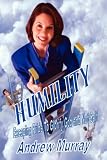 Humilty: Escaping Pride To Glorify God & Not Self (Andrew Murray Christian Classics) by 