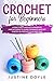 Crochet for beginners: A practical guide with examples and patterns to learn the basics and get star by Justine Doyle
