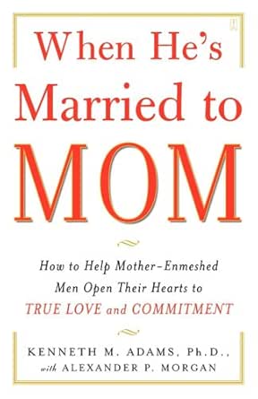 When He S Married To Mom How To Help Mother Enmeshed Men Open Their Hearts To True Love And Commitment Ebook Adams Kenneth M Amazon Ca Kindle Store