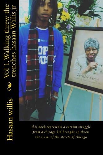 Vol 1.Walking threw the trenches hasaan Willis jr: this book represents a current struggle from a chicago kid brought up threw the slums of the streets of chicago (Volume 1)