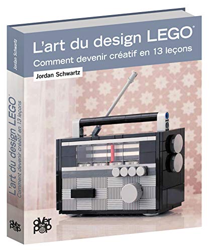 L'Art du design LEGO: Comment devenir créatif en 13 leçons (Over the Pop) (French Edition) by Jordan Schwartz