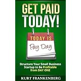 Get Paid TODAY!: Structure Your Small Business Startup to be Profitable from DAY ONE (Shoestring101 Series Book 1)