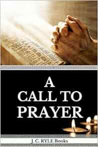 J. C. Ryle: A Call To Prayer (JC Ryle Books) (Volume 1): J. C. Ryle ...