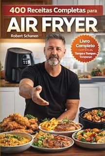 Livro 400 Receitas Completas para Air Fryer : Guia prático com receitas organizadas por categorias, com tempo, temperatura e dicas para o dia a dia