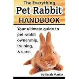 The Everything Pet Rabbit Handbook: Your Ultimate Guide to Pet Rabbit Ownership, Training, and Care