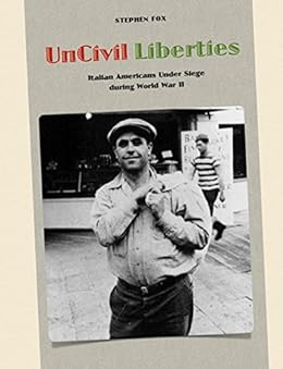 UnCivil Liberties: Italian Americans Under Siege during World War II by [Fox, Stephen]
