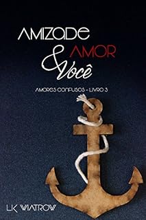 Livro Amizade, Amor e Você (Amores confusos Livro 3)