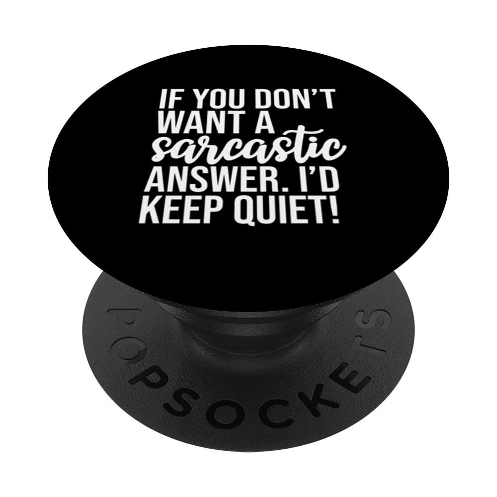 If You Don't Want A Sarcastic Answer I'd Keep Quiet, Funny PopSockets Swappable PopGrip