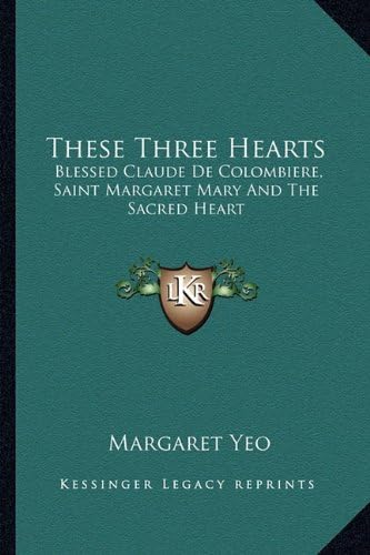 These Three Hearts: Blessed Claude De Colombiere, Saint Margaret Mary And The Sacred Heart