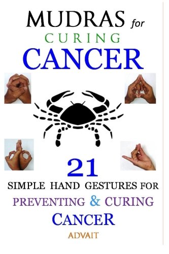 B.e.s.t Mudras for Curing Cancer: 21 Simple Hand Gestures for Preventing & Curing Cancer: [A Holistic Approa<br />[R.A.R]