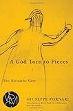 A God Torn to Pieces: The Nietzsche Case (Studies in Violence, Mimesis, & Culture)