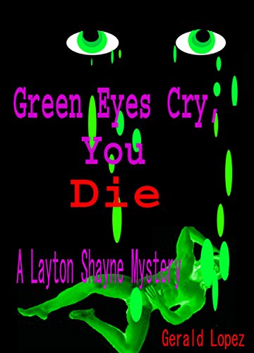 Green Eyes Cry, You Die: a Layton Shayne Mystery by Gerald Lopez