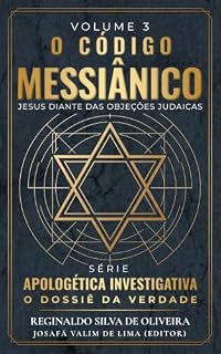 Livro O CÓDIGO MESSIÂNICO: Jesus Diante das Objeções Judaicas (APOLOGÉTICA INVESTIGATIVA: O Dossiê da Verdade Livro 3)