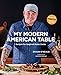 My Modern American Table: Recipes for Inspired Home Cooks by