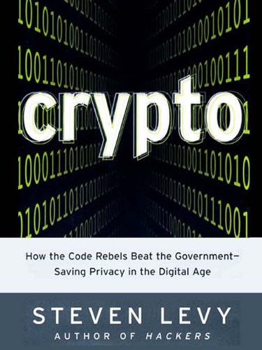 Crypto: How the Code Rebels Beat the Government Saving Privacy in the Digital Age