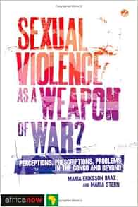 Sexual Violence As A Weapon Of War Perceptions Prescriptions Problems In The Congo And
