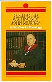 Collected Writings of John Murray, Volume 4: Studies in Theology by 