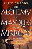 An Alchemy of Masques and Mirrors: Book One in the Risen Kingdoms by Curtis Craddock
