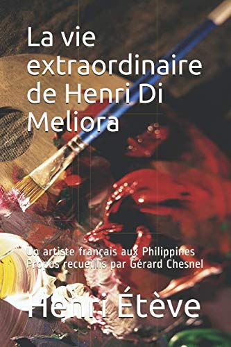 La vie extraordinaire de Henri Di Meliora: Un artiste français aux Philippines Propos recueillis pa by Henri Étève