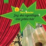 "Jag ska egentligen inte jobba här [I'm Really Not Supposed to Work Here]" av Sara Beischer