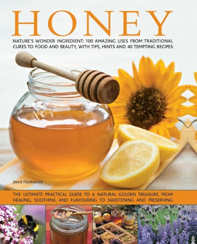 Honey: Nature's Wonder Ingredient: 100 Amazing Uses From Traditional Cures To Food And Beauty, With Tips, Hints And 40 Tempting Recipes by Jenni Fleetwood