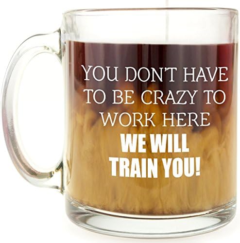 Funny Mug - Crazy to Work Here - 13 OZ Glass Coffee Mug - Gift for colleague, coworker, boss, PA