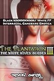 The White Wives' Burden (Interracial 8 Black M / 2 White F Erotic Romance): Book 3 of The Plantation