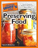 The Complete Idiot's Guide to Preserving Food: Can It. Freeze It. Pickle It. Preserve It. Here's How by Karen K. Brees