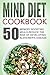 Mind Diet Cookbook: 50 Memory Boosting Meals-Reduce The Risk Of Developing Alzheimer's Disease