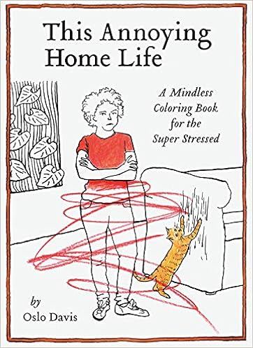 This Annoying Home Life A Mindless Coloring Book For The Super Stressed The Annoying Life Mindless Coloring Books Davis Oslo 9781797211275 Amazon Com Books