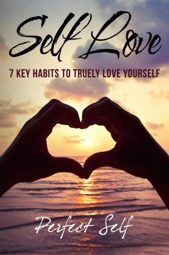 Download Self Love: 7 Key Habits To Truely Love Yourself (Love Yourself,Self Acceptance,Self Confidence,Self Esteem,Self Improvement,Happiness,Depression) (Volume 4)