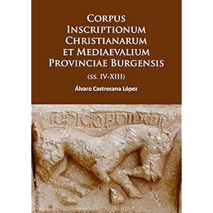 Corpus Inscriptionum Christianarum et Mediaevalium Provinciae Burgensis: (ss. IV-XIII) (Spanish Edition)
